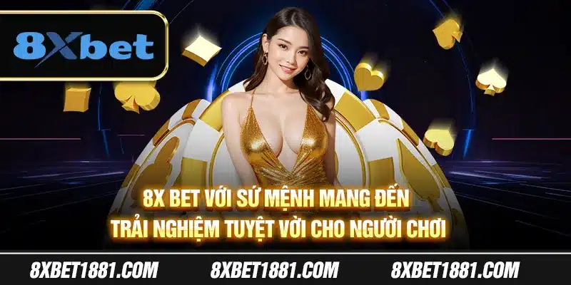 8xBet với sứ mệnh mang đến trải nghiệm tuyệt vời cho người chơi