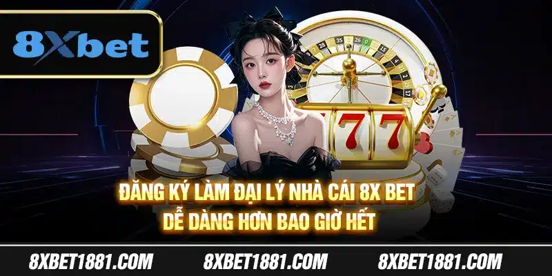 Đăng ký làm đại lý nhà cái 8xBet dễ dàng hơn bao giờ hết