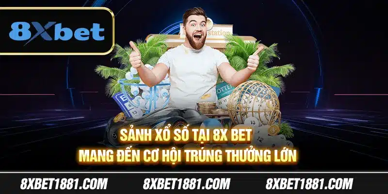 Sảnh xổ số tại 8xBet mang đến cơ hội trúng thưởng lớn